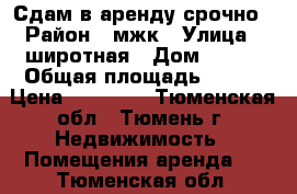 Сдам в аренду срочно › Район ­ мжк › Улица ­ широтная › Дом ­ 138 › Общая площадь ­ 130 › Цена ­ 50 000 - Тюменская обл., Тюмень г. Недвижимость » Помещения аренда   . Тюменская обл.